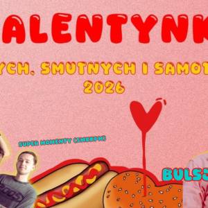 Nie masz pomysłu? WALENTYNKI GRUBYCH, SMUTNYCH I SAMOTNYCH - świętuj inaczej... 